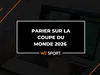 Comment réussir ses paris sur la Coupe du Monde 2026 ? Stratégies, cotes et conseils