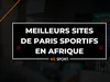 Les 12 meilleurs sites de paris sportifs en Afrique en Octobre 2025 : notre classement complet